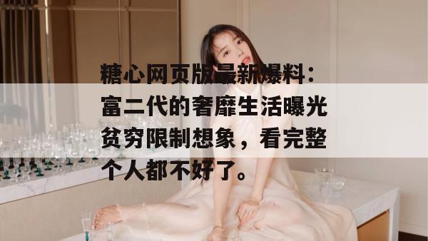 糖心网页版最新爆料:富二代的奢靡生活曝光贫穷限制想象,看完整个人都不好了。